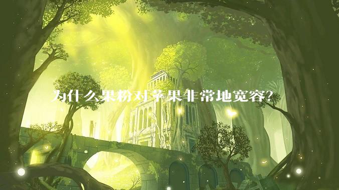 为什么果粉对苹果非常地宽容？